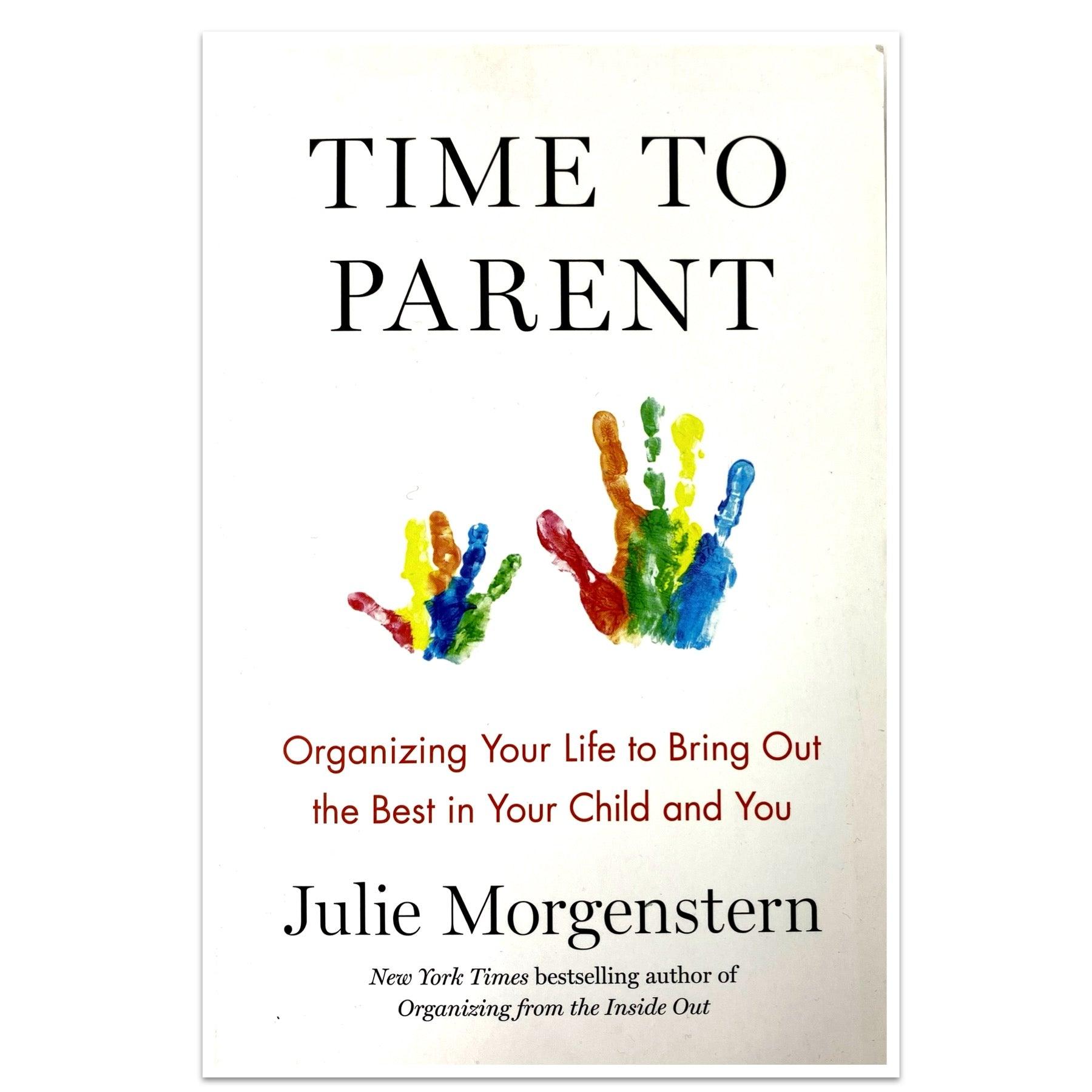 Time to Parent - Organizing Your Life to Bring Out the Best in Your Child and You - Spectrawide Bookstore
