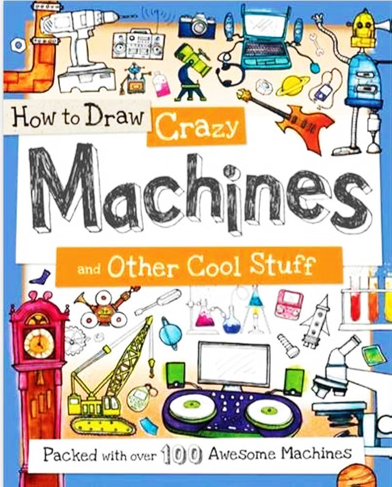 How to Draw Crazy Machines and Other Cool Stuff Packed With Over 100 Awesome Machines - كيفية رسم الآلات المجنونة وغيرها من الأشياء الرائعة التي تحتوي على أكثر من 100 آلة رائعة