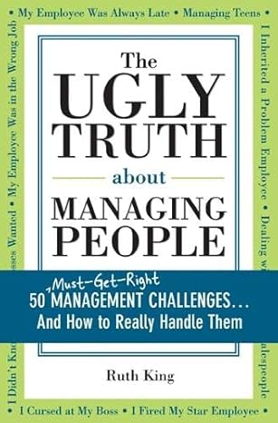 The Ugly Truth about Managing People: 50 (Must-Get-Right) Management Challenges...And How to Really Handle Them - الحقيقة المرة حول إدارة الموظفين: 50 تحديًا إداريًا (يجب فهمها جيدًا)... وكيفية التعامل معها بفعالية