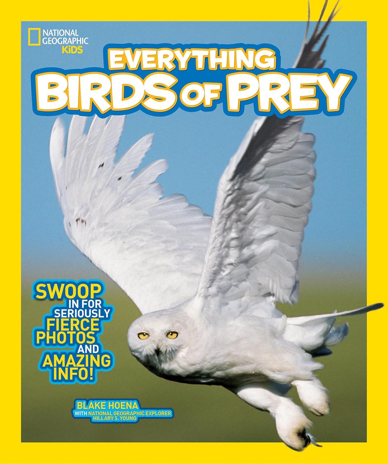National Geographic Kids: Everything Birds Of Prey - Swoop in for Seriously Fierce Photos and Amazing Info - ناشيونال جيوغرافيك كيدز: كل شيء عن الطيور الجارحة - حلق لتحصل على صور شرسة ومعلومات مذهلة