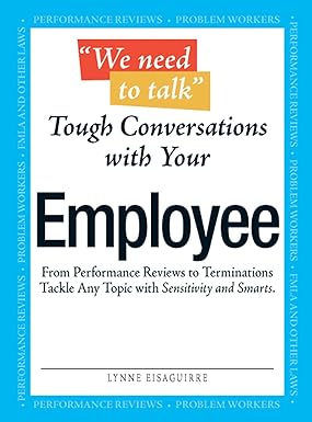 We Need To Talk - Tough Conversations With Your Employee: From Performance Reviews to Terminations Tackle Any Topic with Sensitivity and Smarts - نحتاج أن نتحدث - محادثات صعبة مع موظفك: من مراجعات الأداء إلى إنهاء الخدمات، تعامل مع أي موضوع بحساسية وذكاء