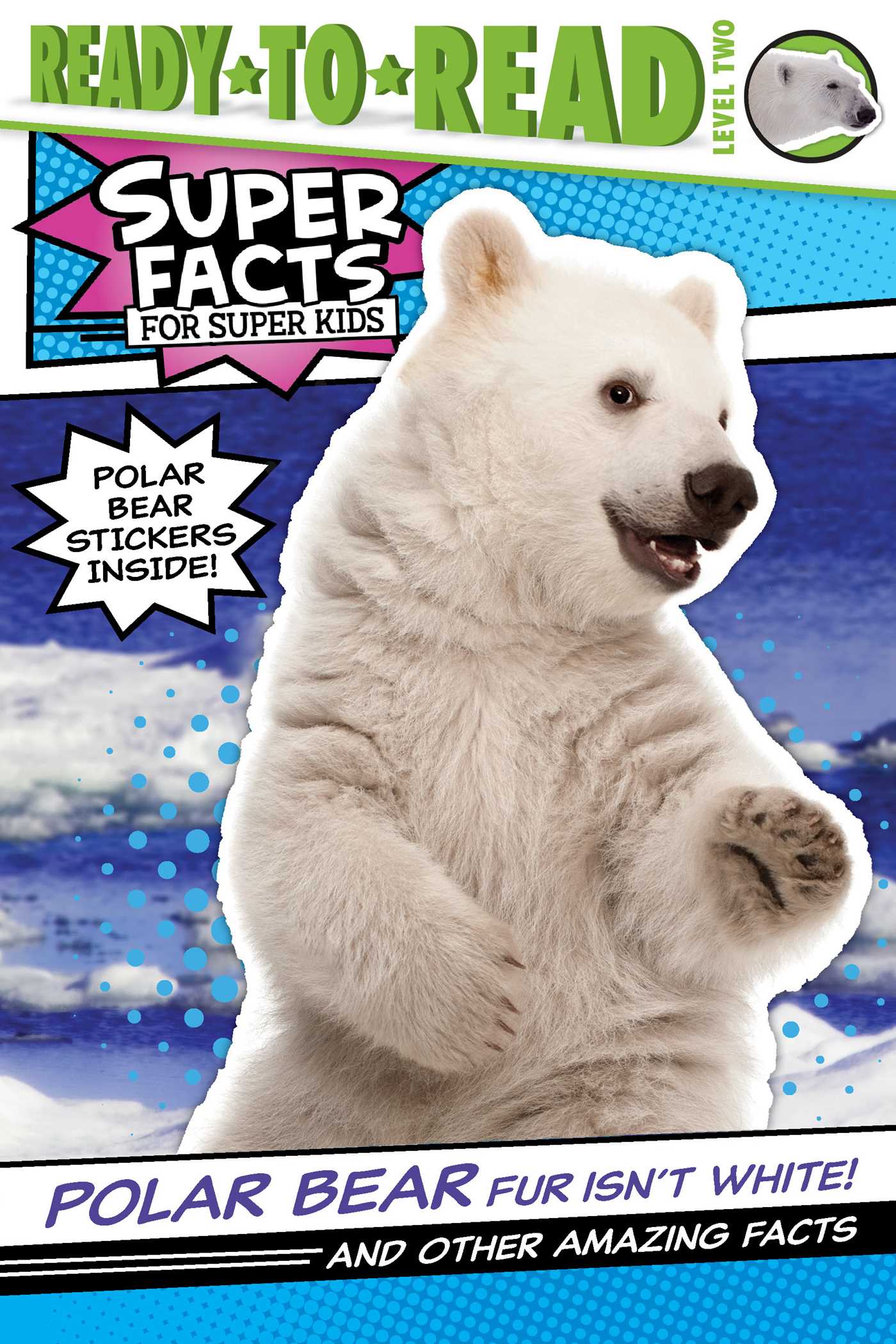 Ready To Read - Level 2 - Super Facts For Super Kids - Polar Bear  Fur Isn't White! And Other Amazing Facts - جاهز للقراءة - المستوى 2 - حقائق رائعة للأطفال الخارقين - فراء الدب القطبي ليس أبيض! وحقائق مذهلة أخرى