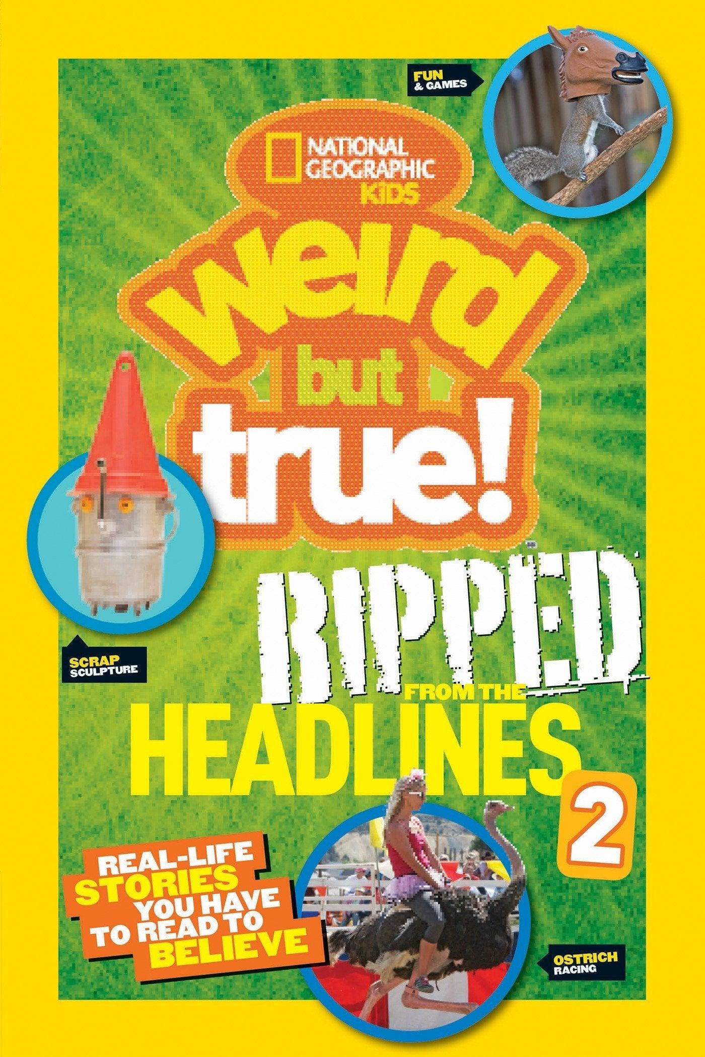 National Geographic Weird But True - Ripped From The Headlines 2 - Real-life Stories You Have to Read to Believe - Spectrawide Bookstore